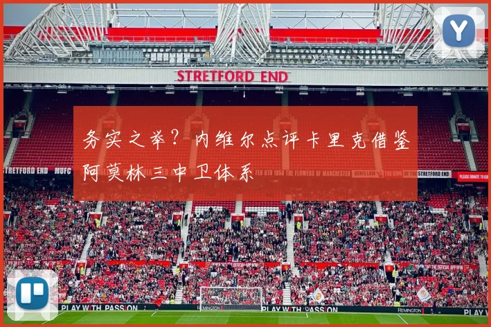 务实之举？内维尔点评卡里克借鉴阿莫林三中卫体系