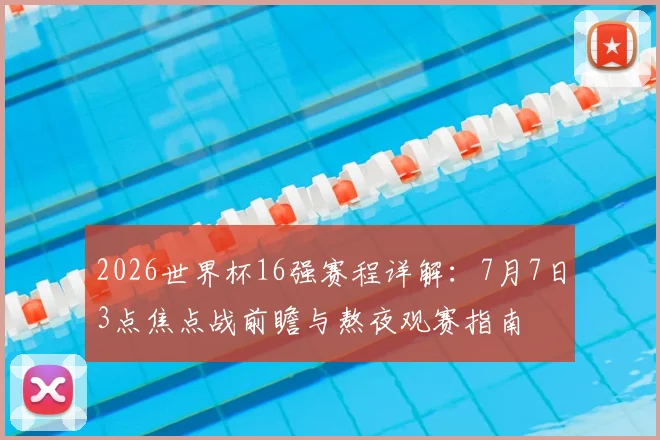 2026世界杯16强赛程详解：7月7日3点焦点战前瞻与熬夜观赛指南