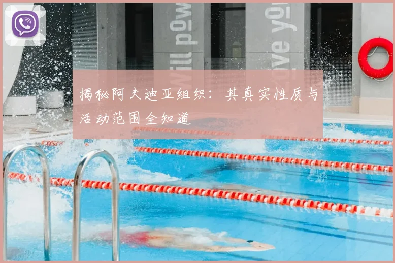 揭秘阿夫迪亚组织：其真实性质与活动范围全知道