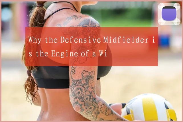 Why the Defensive Midfielder is the Engine of a Wi